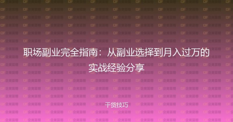 职场副业完全指南：从副业选择到月入过万的实战经验分享-企富蓝图