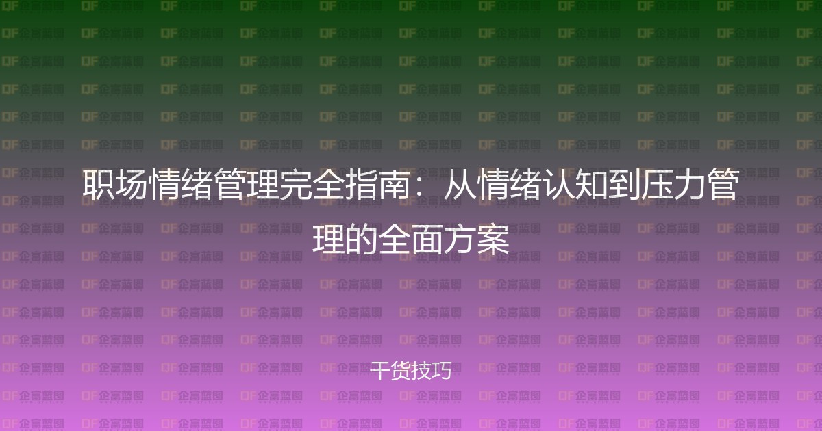 职场情绪管理完全指南：从情绪认知到压力管理的全面方案-企富蓝图