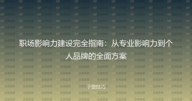 职场影响力建设完全指南：从专业影响力到个人品牌的全面方案-企富蓝图