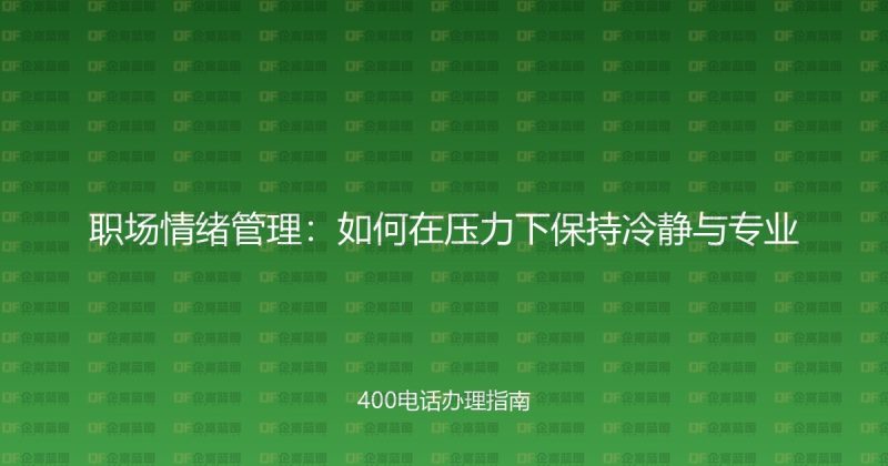 职场情绪管理：如何在压力下保持冷静与专业-企富蓝图