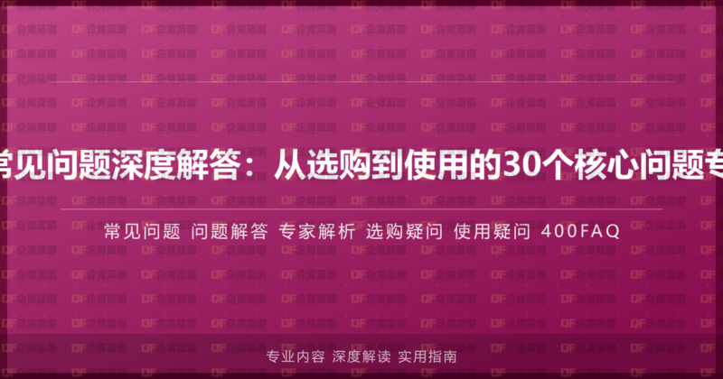 400电话常见问题深度解答:从选购到使用的30个核心问题专家级解析-企富蓝图