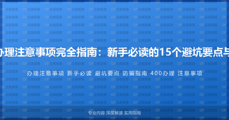 400电话办理注意事项完全指南:新手必读的15个避坑要点与防骗指南-企富蓝图