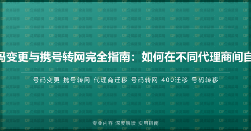 400电话号码变更与携号转网完全指南：如何在不同代理商间自由迁移号码-企富蓝图
