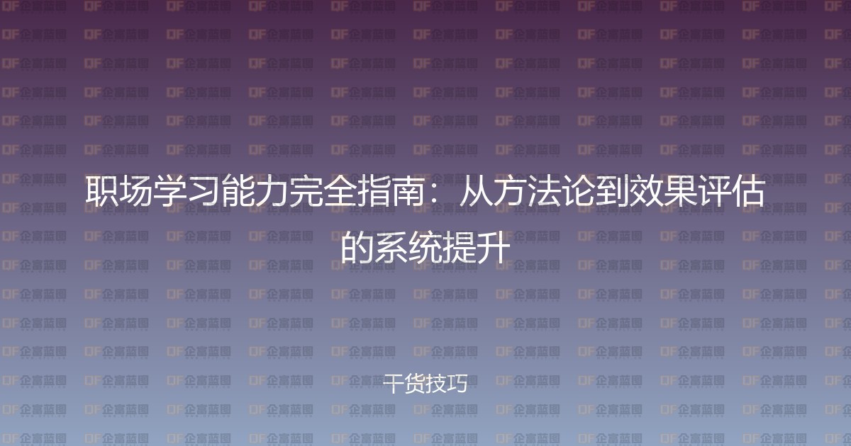 职场学习能力完全指南:从方法论到效果评估的系统提升-企富蓝图