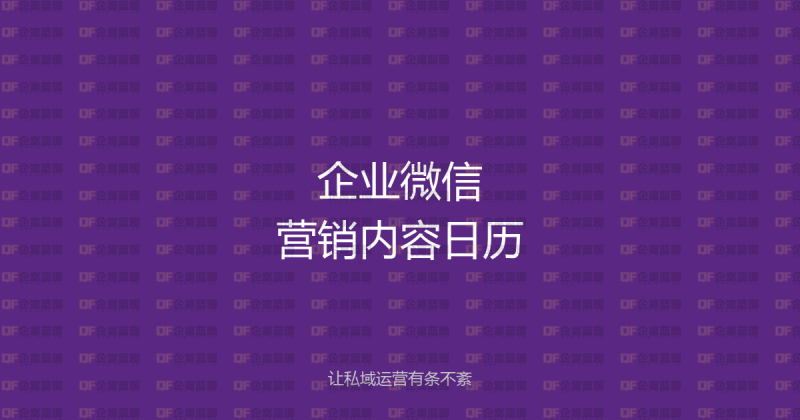 企业微信营销内容日历规划:让私域运营每月都有节奏感-企富蓝图