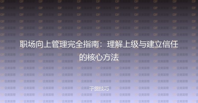 职场向上管理完全指南:理解上级与建立信任的核心方法-企富蓝图