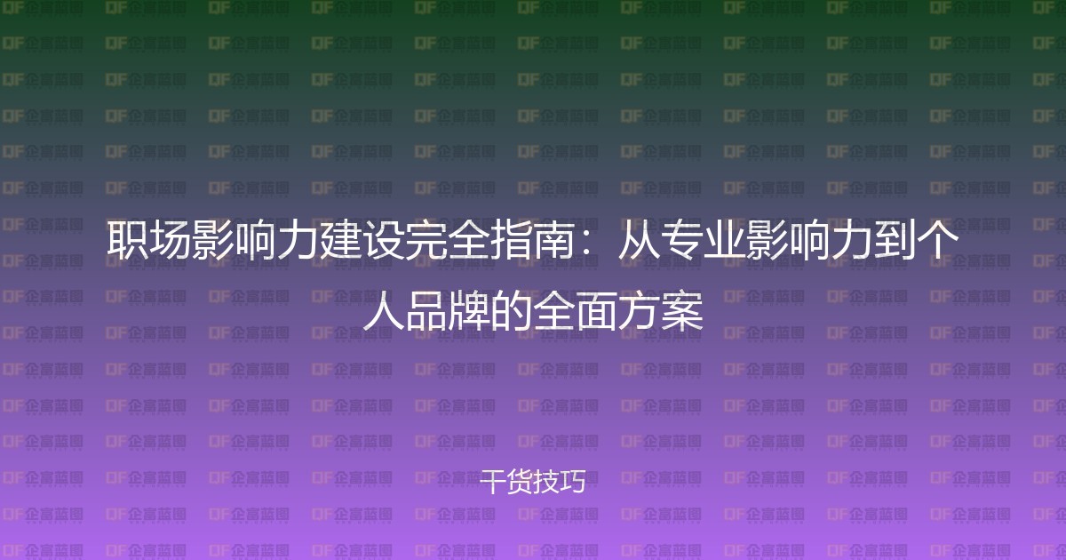 职场影响力建设完全指南：从专业影响力到个人品牌的全面方案-企富蓝图