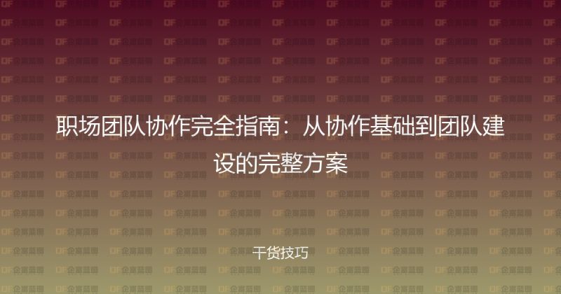 职场团队协作完全指南:从协作基础到团队建设的完整方案-企富蓝图