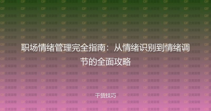 职场情绪管理完全指南:从情绪识别到情绪调节的全面攻略-企富蓝图