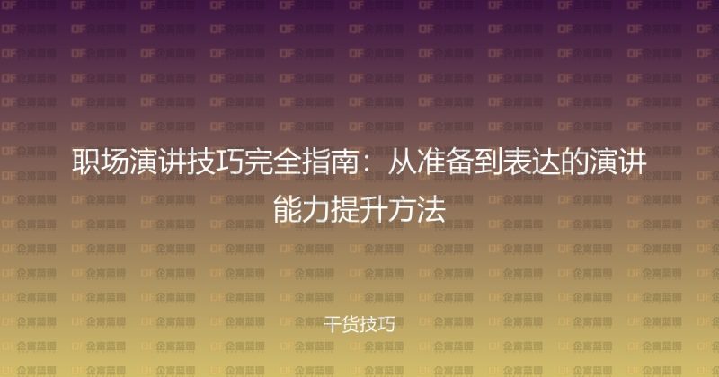 职场演讲技巧完全指南:从准备到表达的演讲能力提升方法-企富蓝图