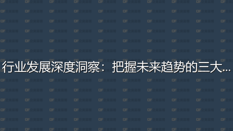 行业发展深度洞察：把握未来趋势的三大关键-企富蓝图