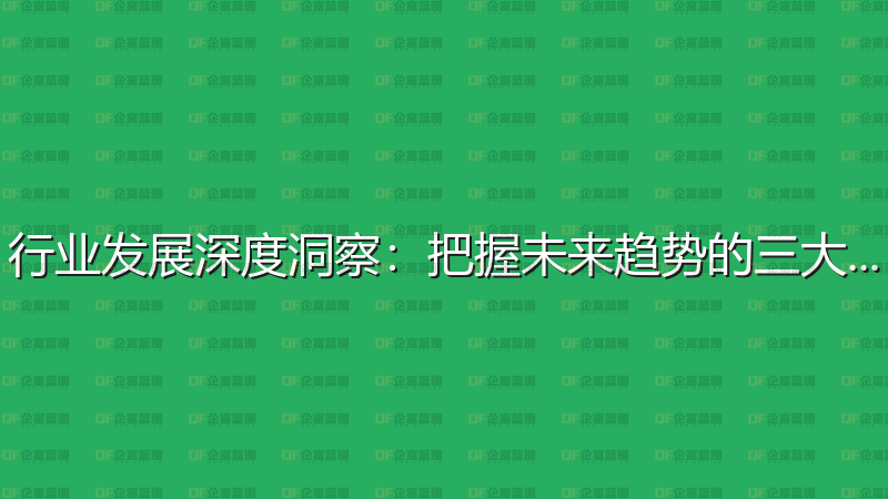 行业发展深度洞察：把握未来趋势的三大关键-企富蓝图