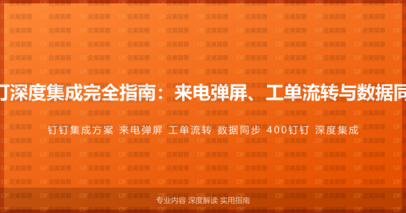 400电话与钉钉深度集成完全指南：来电弹屏、工单流转与数据同步的整合方案-企富蓝图