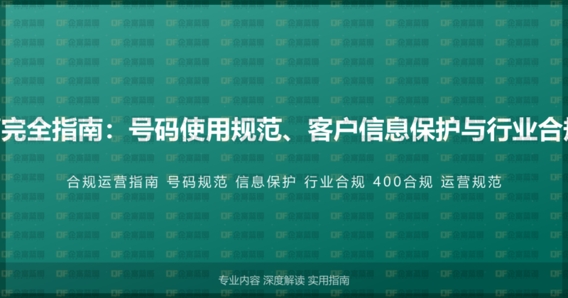 400电话合规运营完全指南：号码使用规范、客户信息保护与行业合规要求的完整解读-企富蓝图
