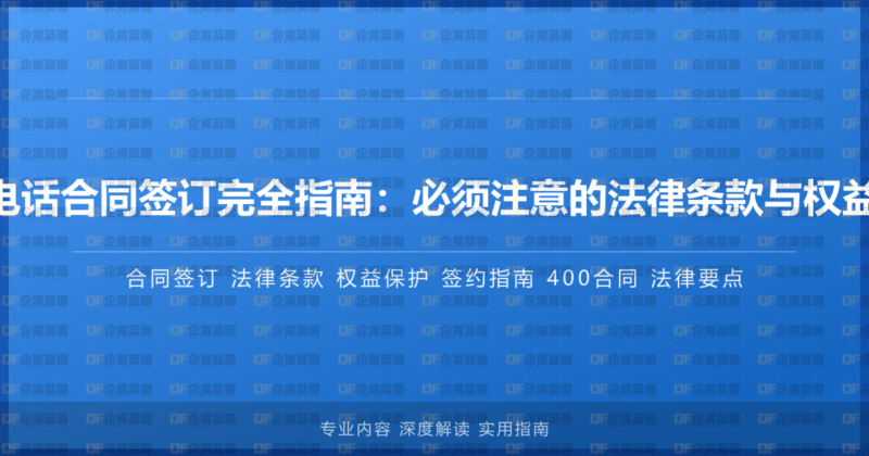 企业400电话合同签订完全指南：必须注意的法律条款与权益保护要点-企富蓝图