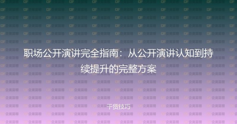 职场公开演讲完全指南：从公开演讲认知到持续提升的完整方案-企富蓝图