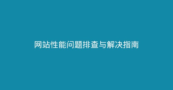 网站性能问题排查与解决指南-企富蓝图