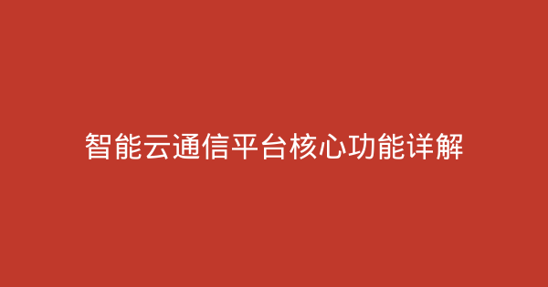智能云通信平台核心功能详解-企富蓝图