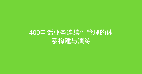400电话业务连续性管理的体系构建与演练-企富蓝图
