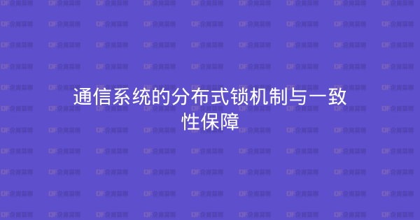 通信系统的分布式锁机制与一致性保障-企富蓝图