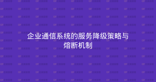 企业通信系统的服务降级策略与熔断机制-企富蓝图