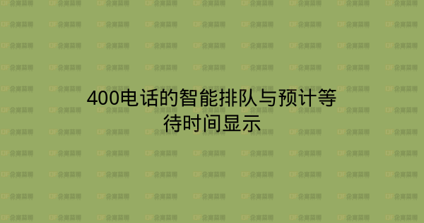 400电话的智能排队与预计等待时间显示-企富蓝图