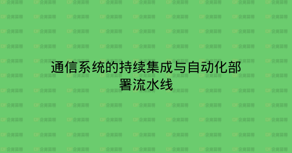 通信系统的持续集成与自动化部署流水线-企富蓝图