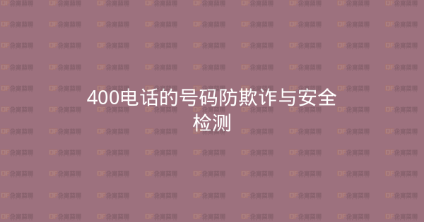 400电话的号码防欺诈与安全检测-企富蓝图