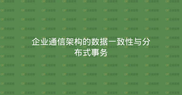 企业通信架构的数据一致性与分布式事务-企富蓝图