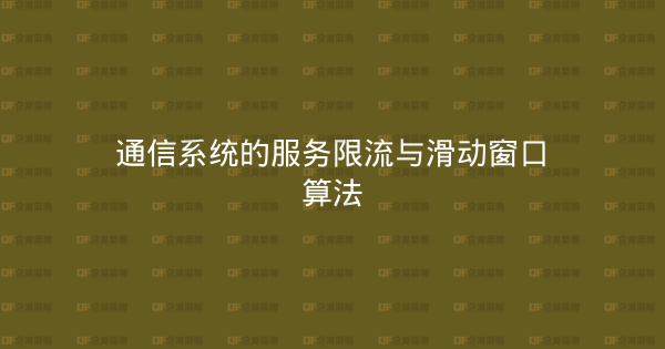通信系统的服务限流与滑动窗口算法-企富蓝图