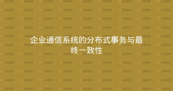 企业通信系统的分布式事务与最终一致性-企富蓝图