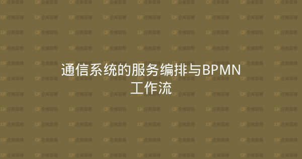 通信系统的服务编排与BPMN工作流-企富蓝图
