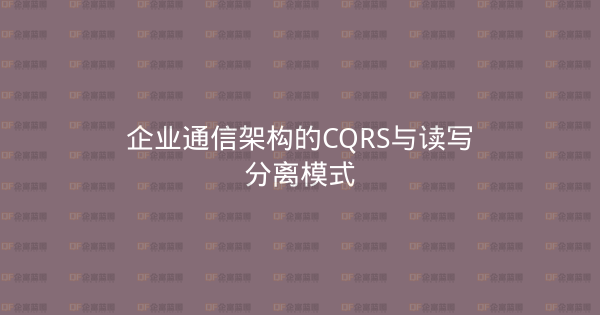 企业通信架构的CQRS与读写分离模式-企富蓝图