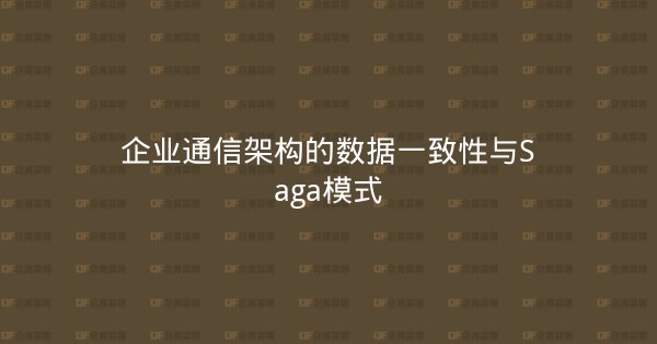 企业通信架构的数据一致性与Saga模式-企富蓝图