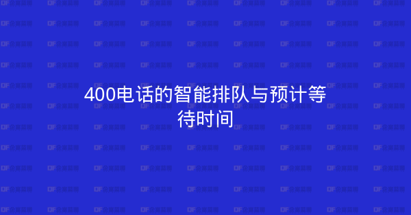 400电话的智能排队与预计等待时间-企富蓝图