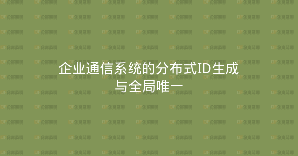 企业通信系统的分布式ID生成与全局唯一-企富蓝图