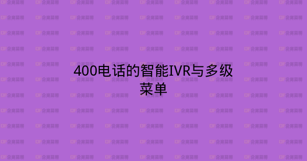 400电话的智能IVR与多级菜单-企富蓝图