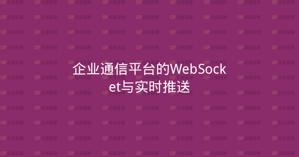 企业通信平台的WebSocket与实时推送-企富蓝图