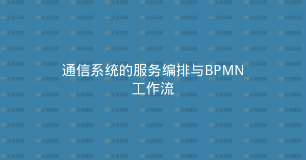 通信系统的服务编排与BPMN工作流-企富蓝图