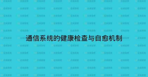 通信系统的健康检查与自愈机制-企富蓝图