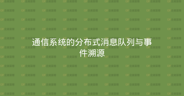 通信系统的分布式消息队列与事件溯源-企富蓝图