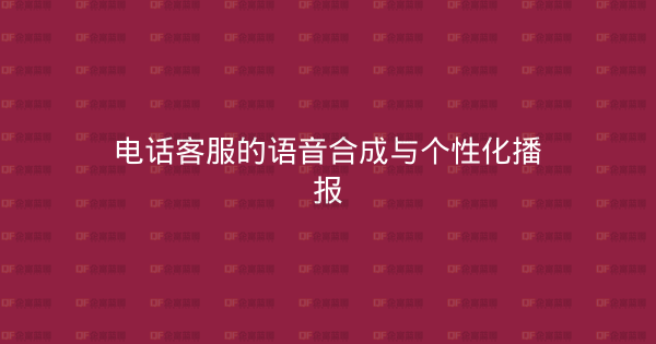电话客服的语音合成与个性化播报-企富蓝图