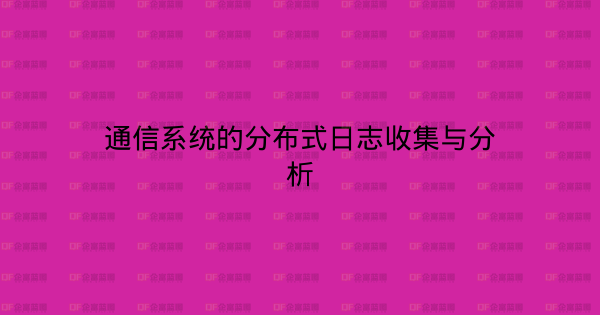 通信系统的分布式日志收集与分析-企富蓝图
