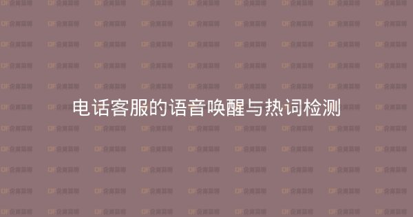 电话客服的语音唤醒与热词检测-企富蓝图