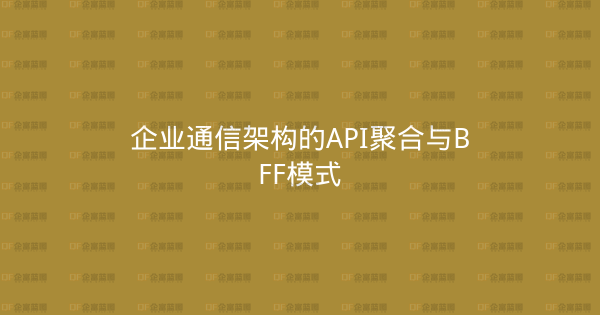 企业通信架构的API聚合与BFF模式-企富蓝图