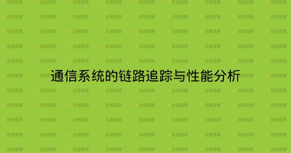 通信系统的链路追踪与性能分析-企富蓝图