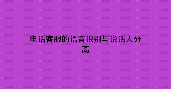 电话客服的语音识别与说话人分离-企富蓝图