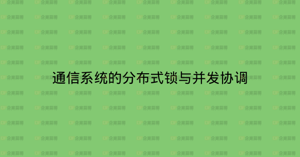 通信系统的分布式锁与并发协调-企富蓝图