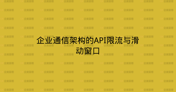 企业通信架构的API限流与滑动窗口-企富蓝图