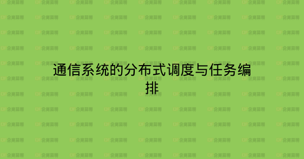 通信系统的分布式调度与任务编排-企富蓝图